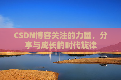 CSDN博客关注的力量，分享与成长的时代旋律